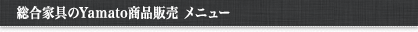 総合家具のヤマト金属商品販売 メニュー